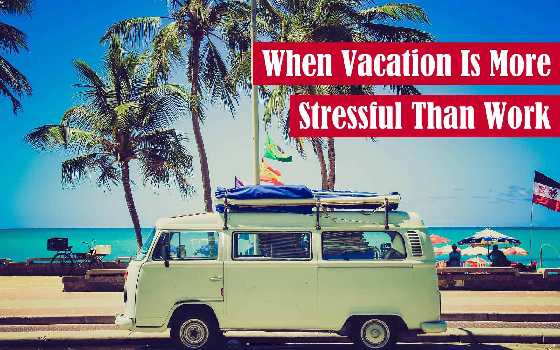 When Vacation is More Stressful than Work Featured Image