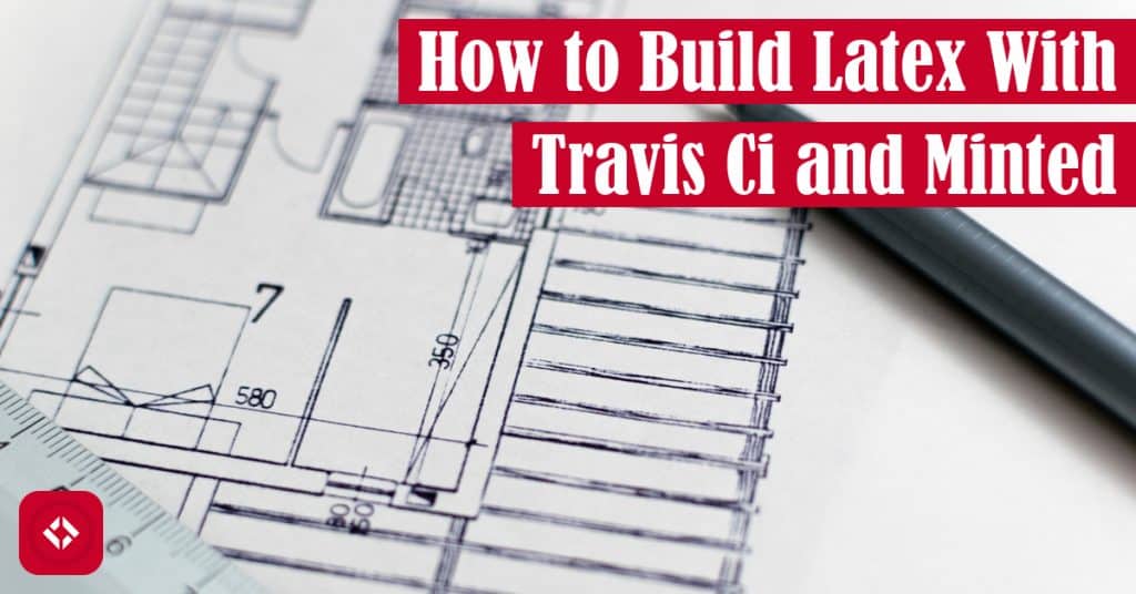 How to Build LaTeX with Travis CI and Minted The Renegade Coder