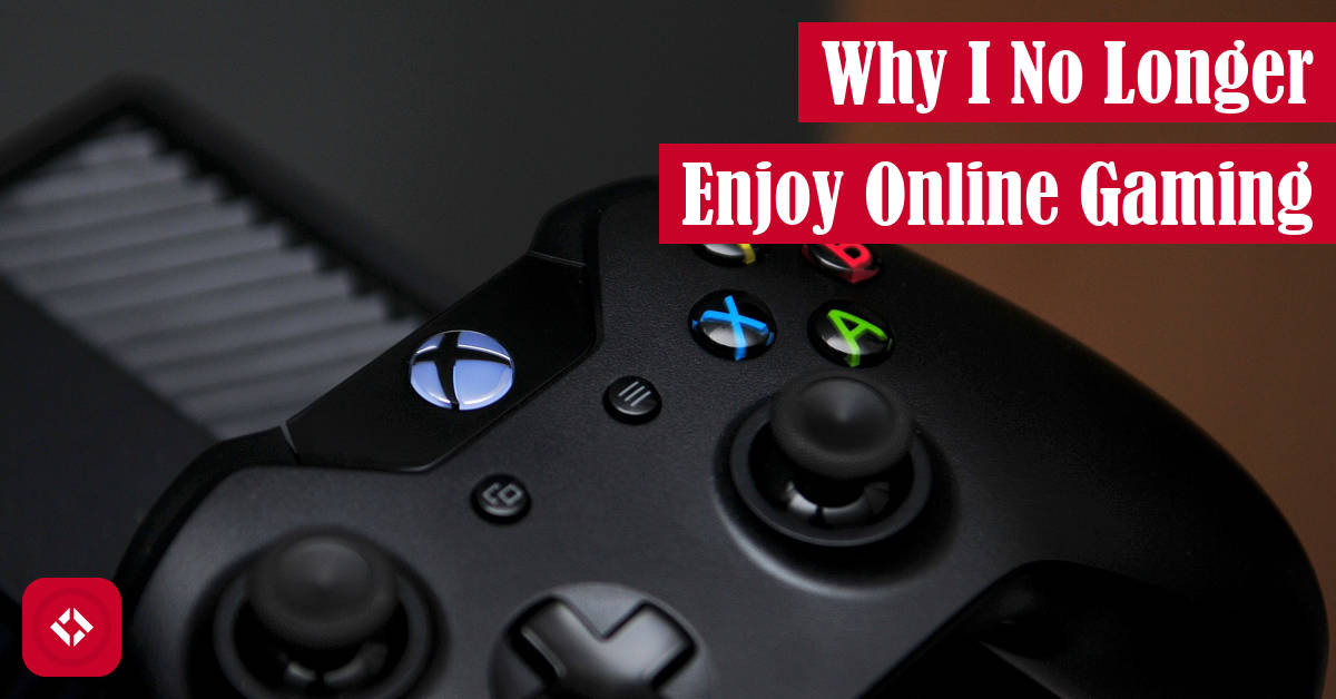 Why I No Longer Enjoy Online Gaming Featured Image