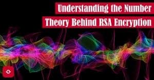 Understanding the Number Theory Behind RSA Encryption – The Renegade Coder