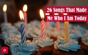 26 Songs That Made Me Who I Am Today Featured Image