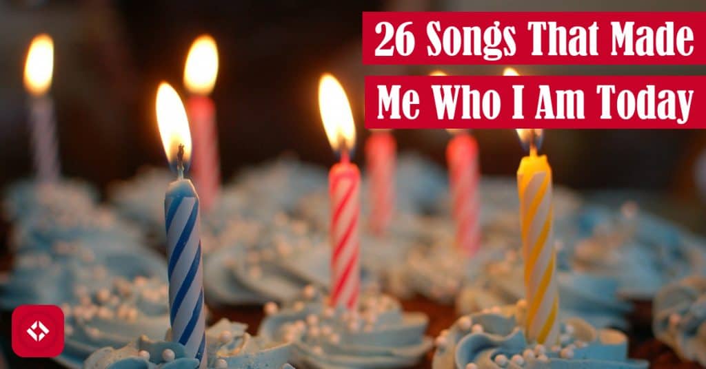 26 Songs That Made Me Who I Am Today Featured Image