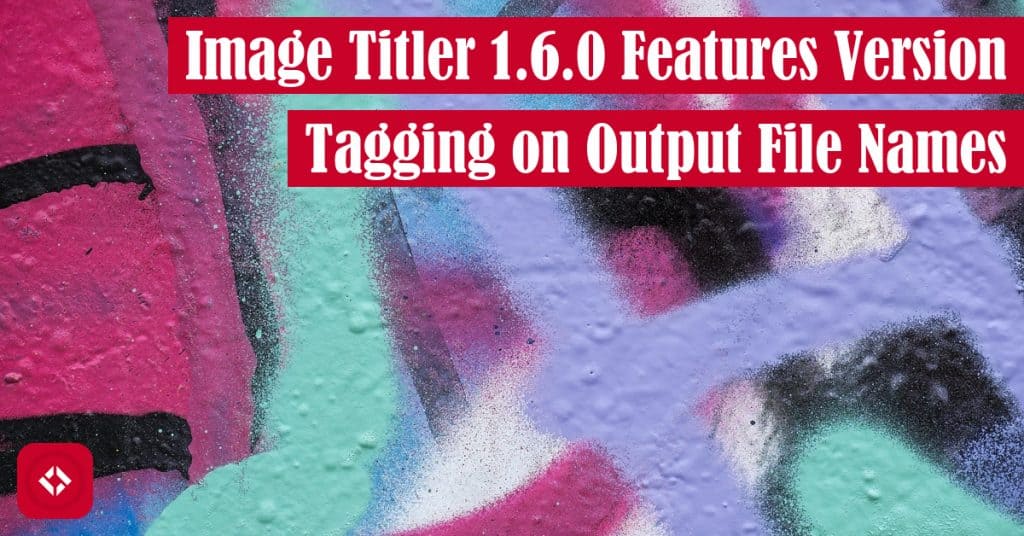 Image Titler 1.6.0 Features Version Tagging on Output File Names Featured Image