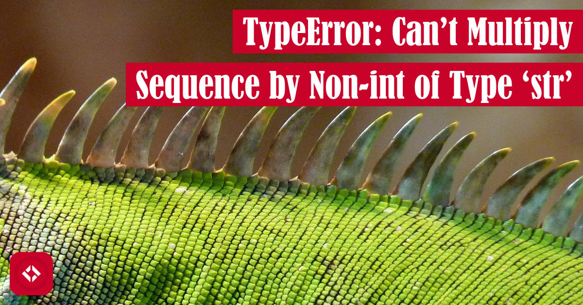 TypeError: Can't Multiply Sequence by Non-int of Type 'str' Featured Image