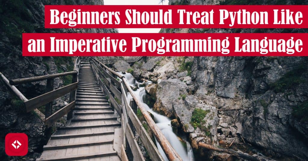 Beginners Should Treat Python Like an Imperative Programming Language Featured Image