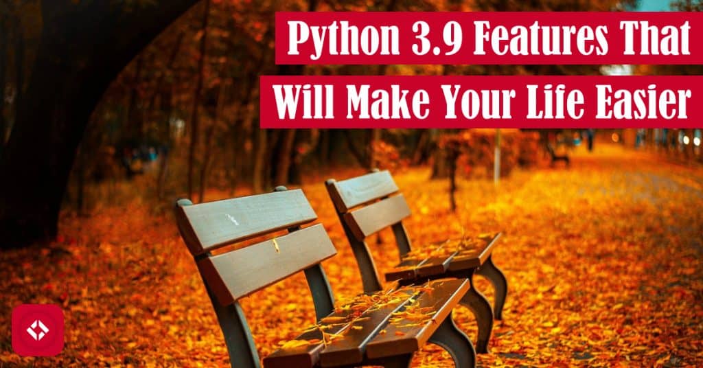 Python 3.9 Features That Will Make Your Life Easier Featured Image