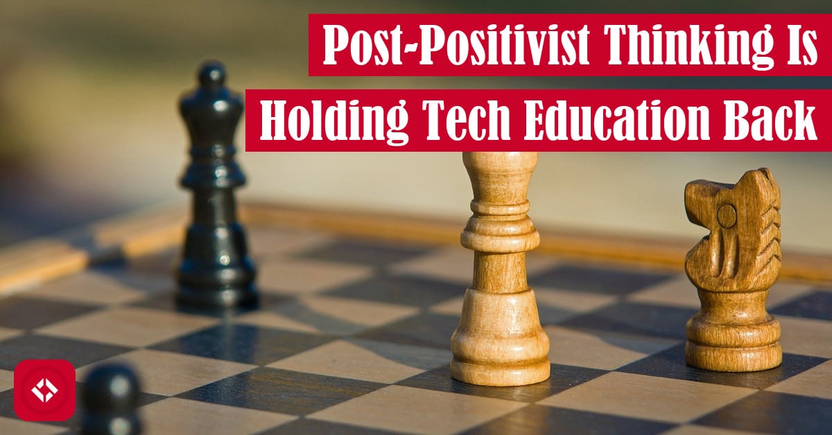 Post-Positivist Thinking Is Holding Tech Education Back Featured Image