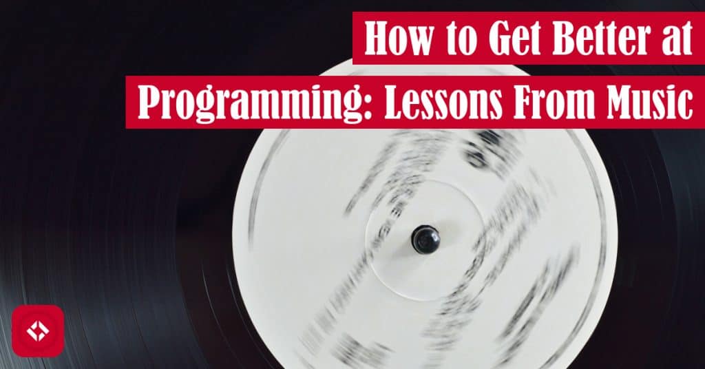 How to Get Better at Programming: Lessons From Music Featured Image