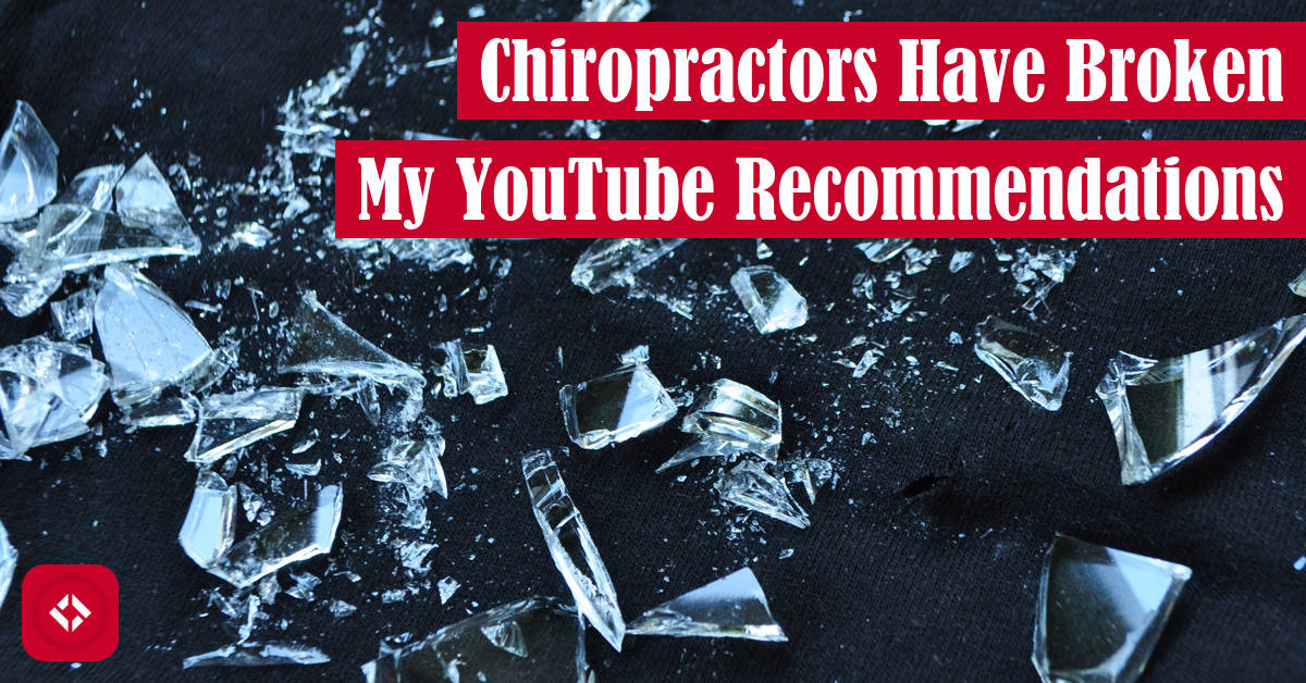 Chiropractors Have Broken My YouTube Recommendations Featured Image