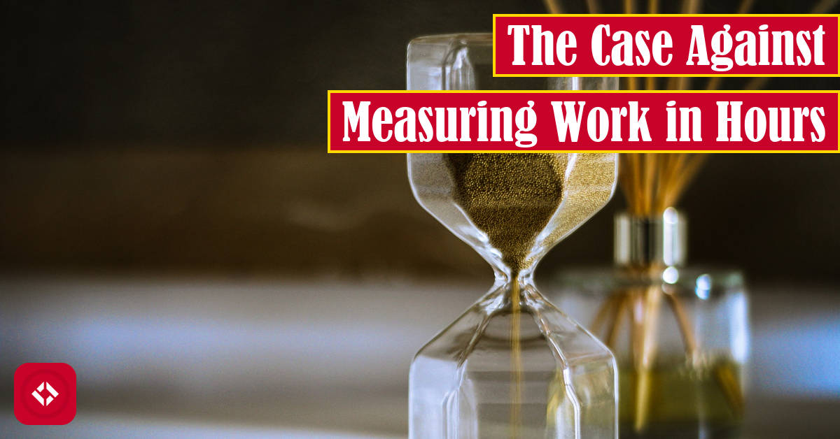 The Case Against Measuring Work in Hours Featured Image