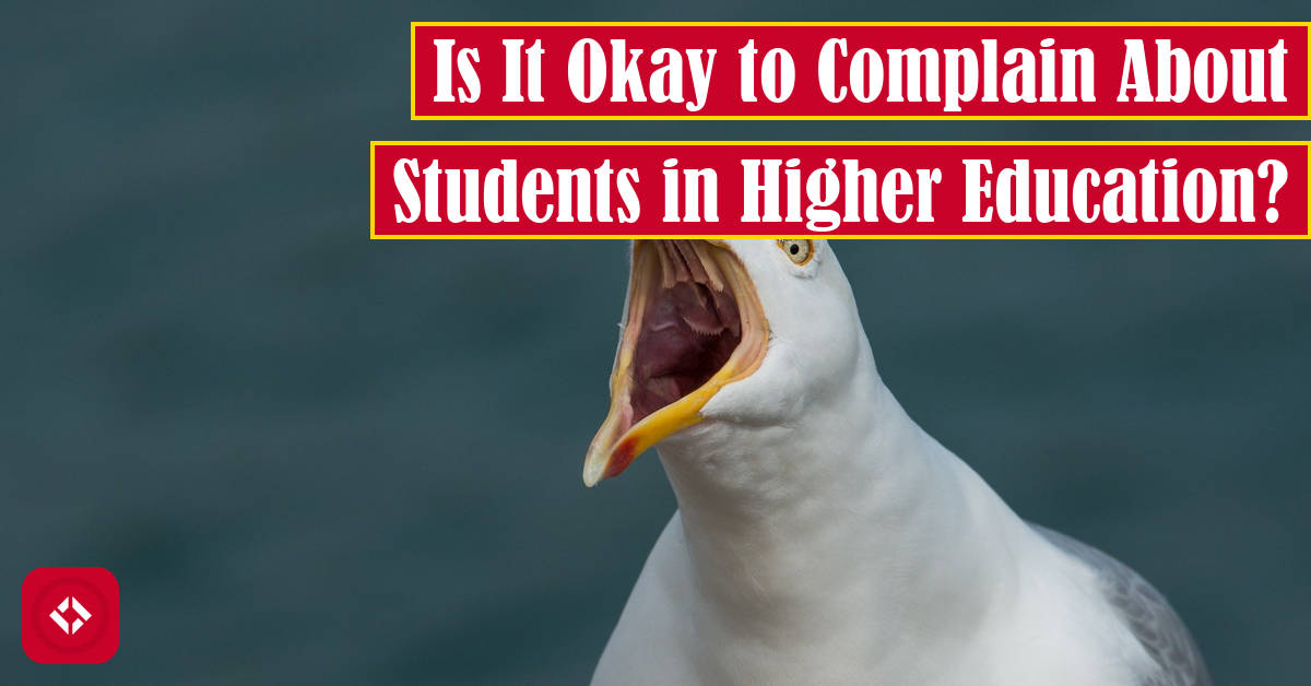 Is It Okay to Complain About Students in Higher Education? Featured Image