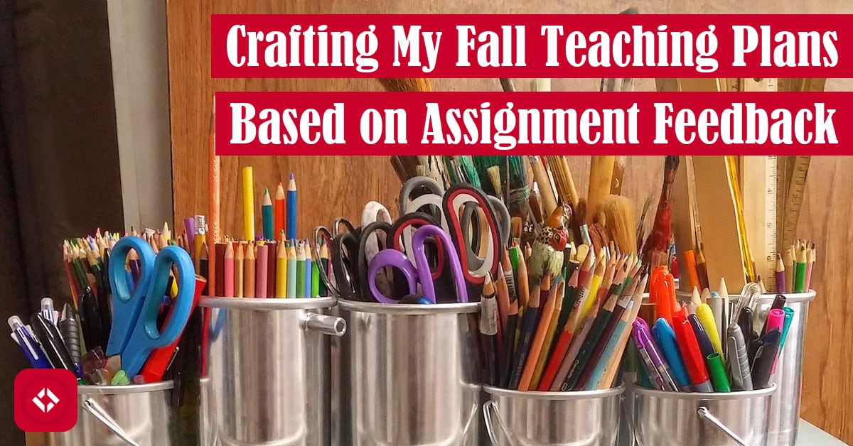 Crafting My Fall Teaching Plans Based on Assignment Feedback Featured Image