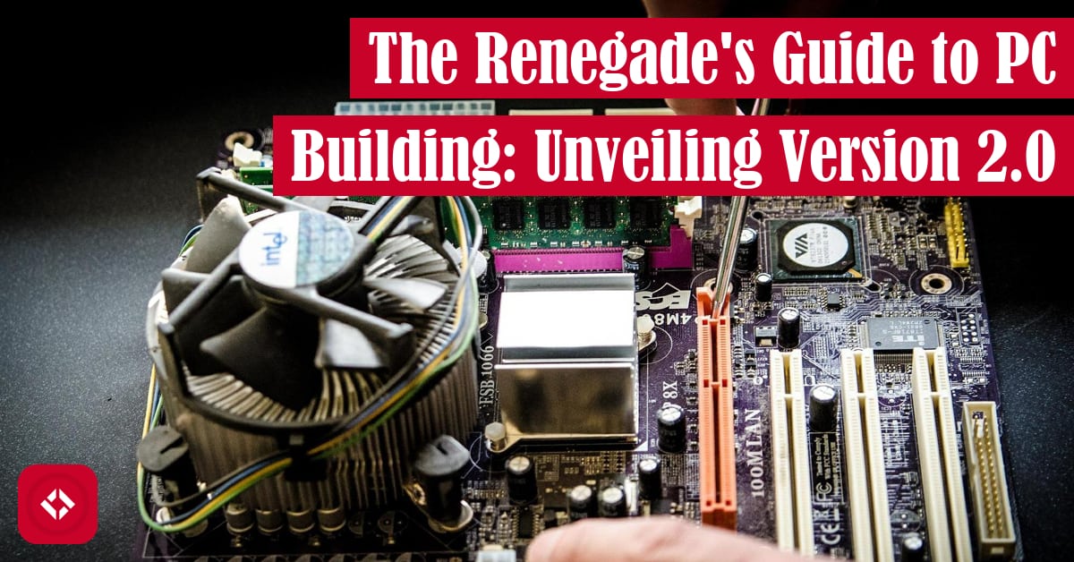 The Renegade's Guide to PC Building: Unveiling Version 2.0 Featured Image