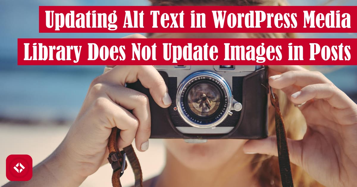 Updating Alt Text in WordPress Media Library Does Not Update Images in Posts Featured Image