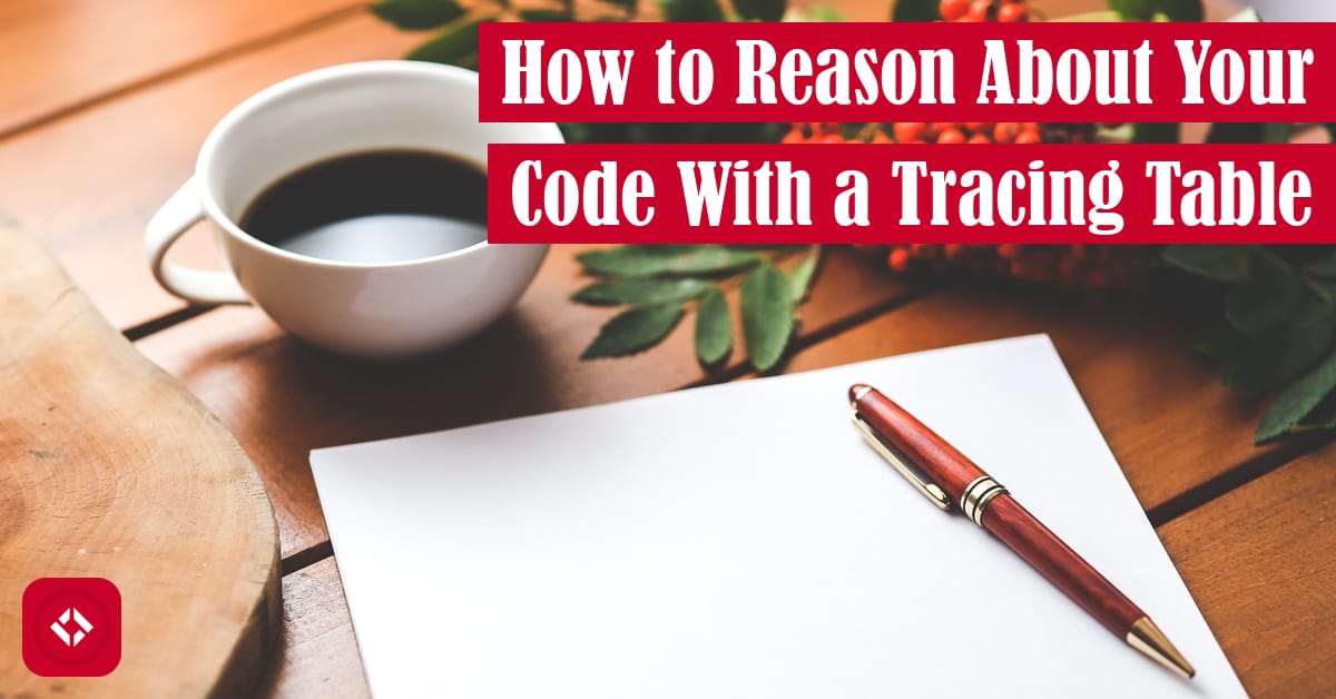 How to Reason About Your Code With a Tracing Table Featured Image