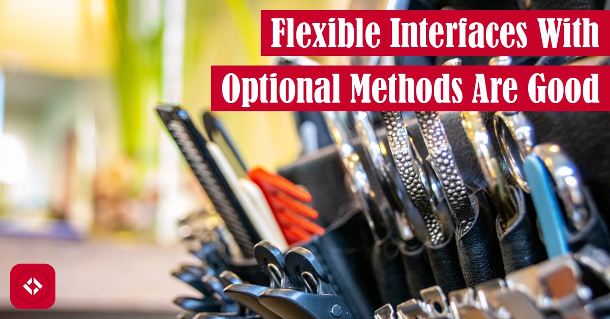 Flexible Interfaces With Optional Methods Are Good Featured Image