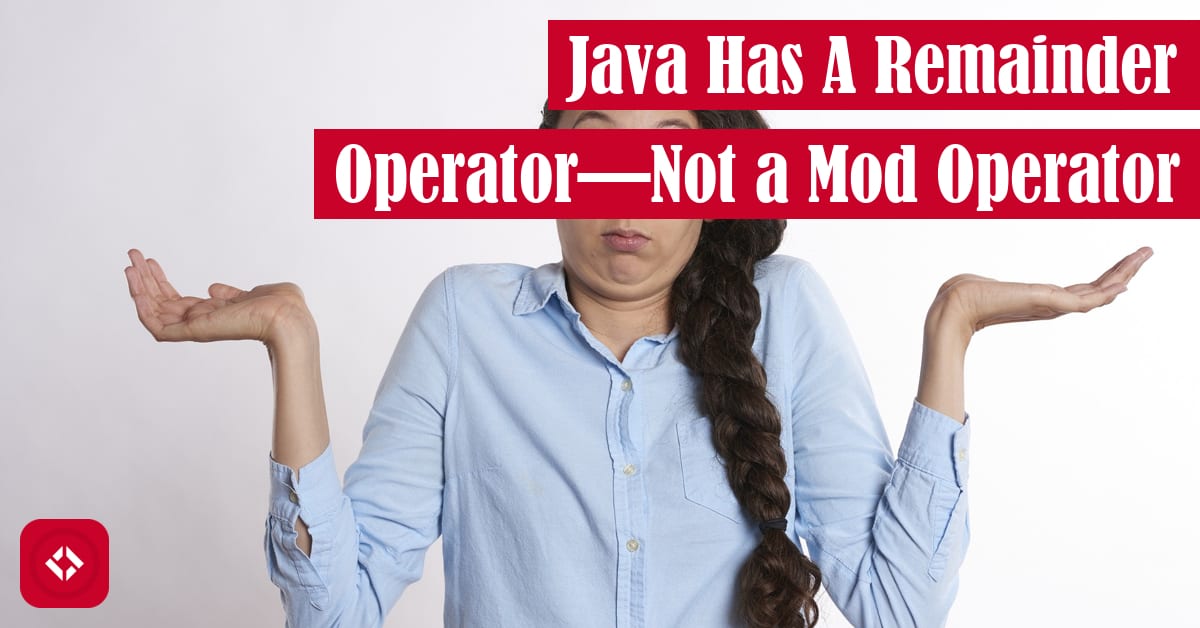 Java Has A Remainder Operator—Not a Mod Operator – The Renegade Coder