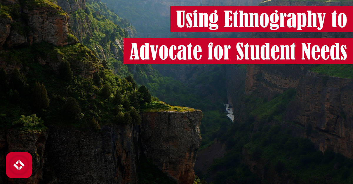 Using Ethnography to Advocate for Student Needs Featured Image