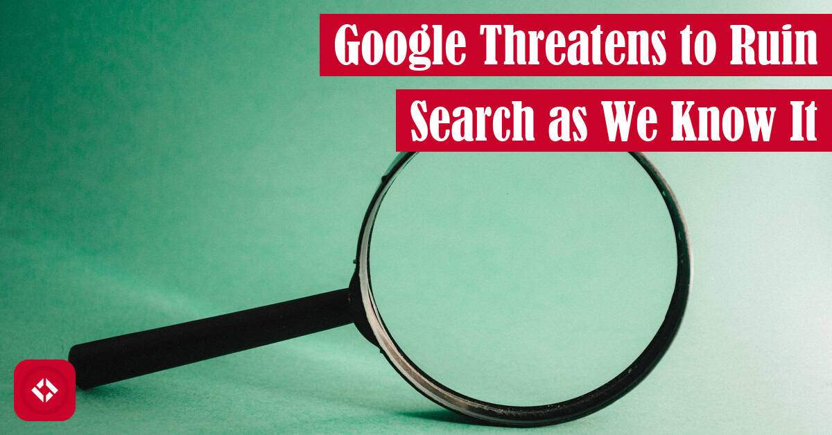 Google Threatens to Ruin Search As We Know It Featured Image